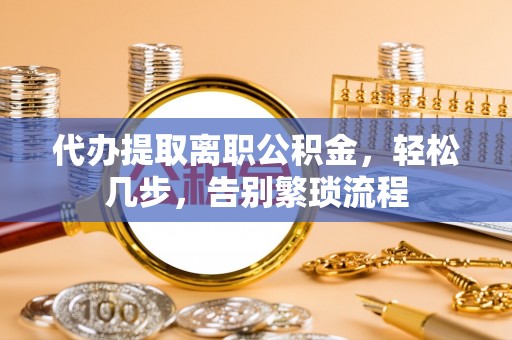 山南代办提取离职公积金，轻松几步，告别繁琐流程