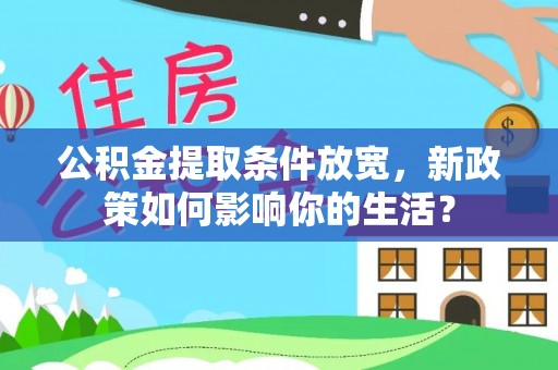 山南公积金提取条件放宽，新政策如何影响你的生活？