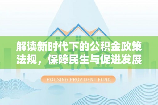 山南解读新时代下的公积金政策法规，保障民生与促进发展的平衡之道