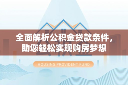 山南全面解析公积金贷款条件，助您轻松实现购房梦想