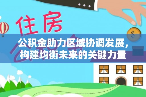 山南公积金助力区域协调发展，构建均衡未来的关键力量