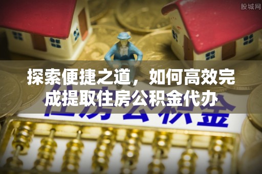 山南探索便捷之道，如何高效完成提取住房公积金代办