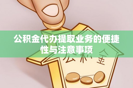 山南公积金代办提取业务的便捷性与注意事项