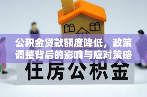 山南公积金贷款额度降低，政策调整背后的影响与应对策略