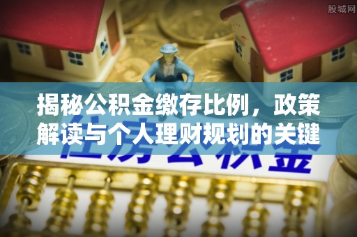 山南揭秘公积金缴存比例，政策解读与个人理财规划的关键
