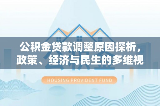 山南公积金贷款调整原因探析，政策、经济与民生的多维视角