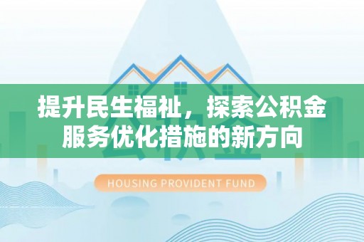 山南提升民生福祉，探索公积金服务优化措施的新方向
