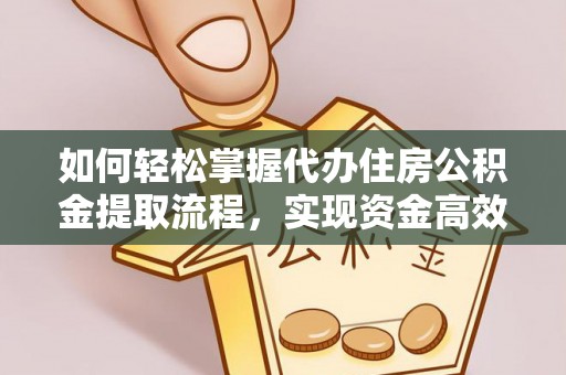 山南如何轻松掌握代办住房公积金提取流程，实现资金高效利用