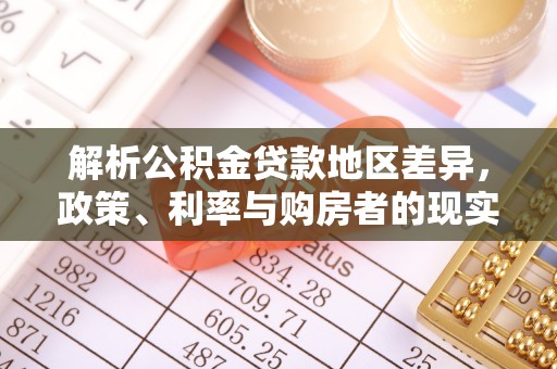 山南解析公积金贷款地区差异，政策、利率与购房者的现实选择
