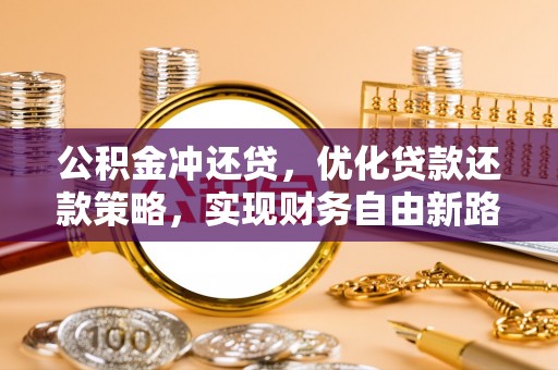 山南公积金冲还贷，优化贷款还款策略，实现财务自由新路径