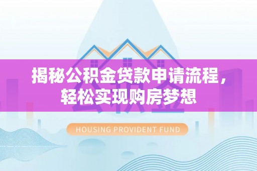 山南揭秘公积金贷款申请流程，轻松实现购房梦想