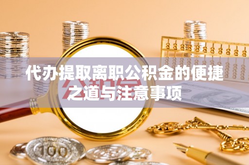 山南代办提取离职公积金的便捷之道与注意事项
