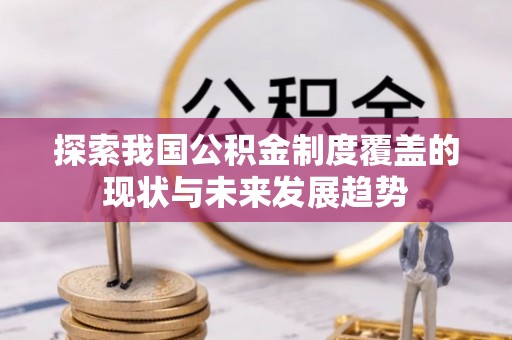 山南探索我国公积金制度覆盖的现状与未来发展趋势