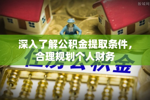 山南深入了解公积金提取条件，合理规划个人财务