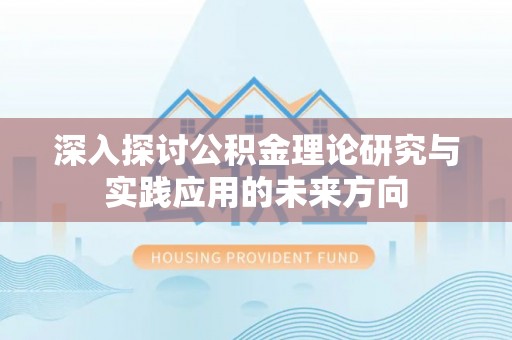 山南深入探讨公积金理论研究与实践应用的未来方向