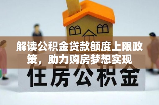 山南解读公积金贷款额度上限政策，助力购房梦想实现