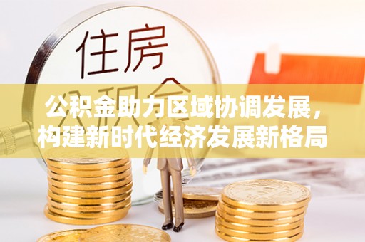山南公积金助力区域协调发展，构建新时代经济发展新格局