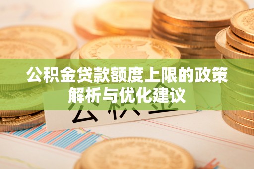 山南公积金贷款额度上限的政策解析与优化建议