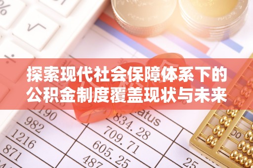 山南探索现代社会保障体系下的公积金制度覆盖现状与未来发展