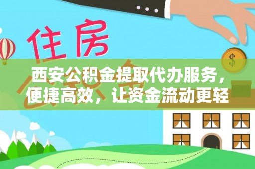 山南西安公积金提取代办服务，便捷高效，让资金流动更轻松