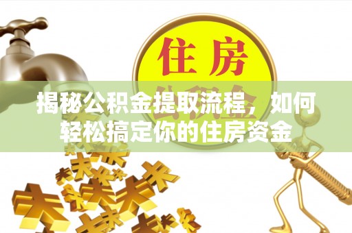 山南揭秘公积金提取流程，如何轻松搞定你的住房资金