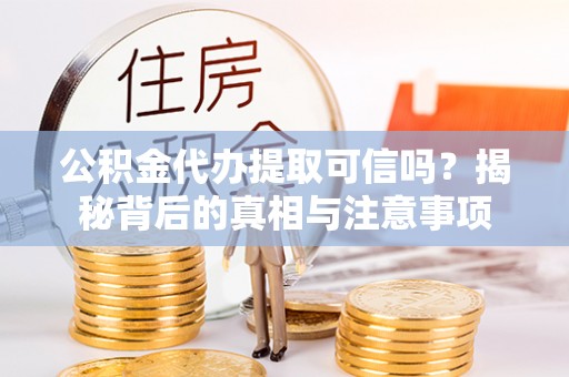 山南公积金代办提取可信吗？揭秘背后的真相与注意事项