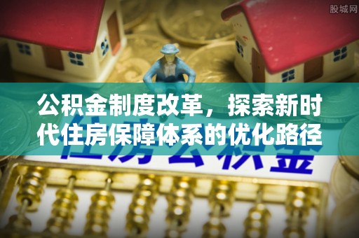山南公积金制度改革，探索新时代住房保障体系的优化路径