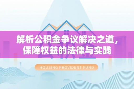 山南解析公积金争议解决之道，保障权益的法律与实践