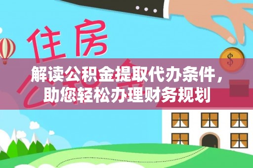 山南解读公积金提取代办条件，助您轻松办理财务规划