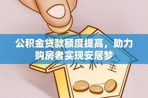 山南公积金贷款额度提高，助力购房者实现安居梦