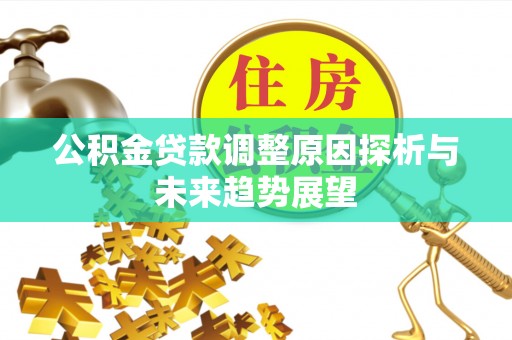 山南公积金贷款调整原因探析与未来趋势展望