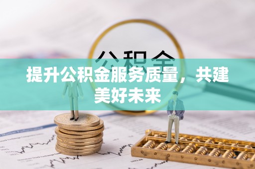 山南提升公积金服务质量，共建美好未来