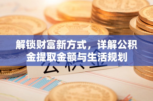 山南解锁财富新方式，详解公积金提取金额与生活规划