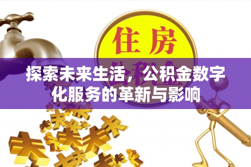 山南探索未来生活，公积金数字化服务的革新与影响
