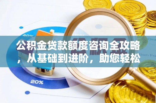 山南公积金贷款额度咨询全攻略，从基础到进阶，助您轻松掌握关键要点