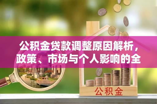 山南公积金贷款调整原因解析，政策、市场与个人影响的全面解读