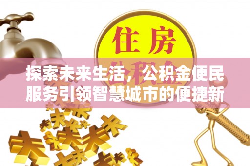 山南探索未来生活，公积金便民服务引领智慧城市的便捷新体验