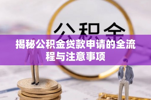 山南揭秘公积金贷款申请的全流程与注意事项