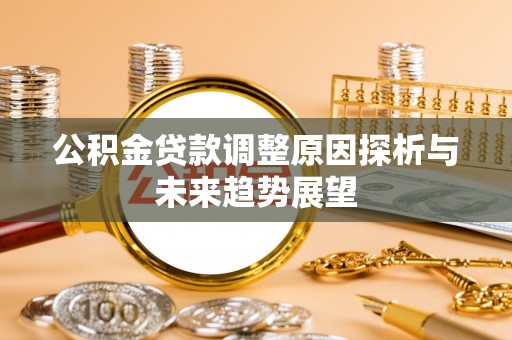 山南公积金贷款调整原因探析与未来趋势展望