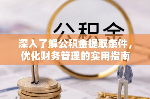 山南深入了解公积金提取条件，优化财务管理的实用指南