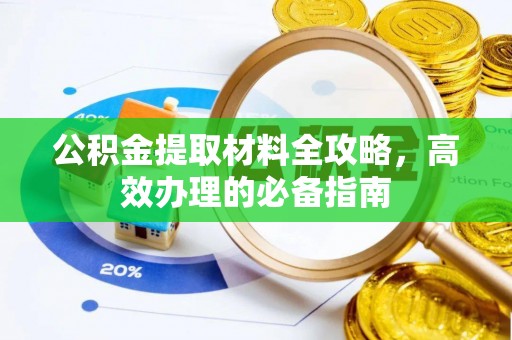 山南公积金提取材料全攻略，高效办理的必备指南