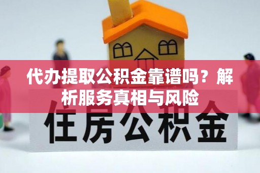 山南代办提取公积金靠谱吗？解析服务真相与风险
