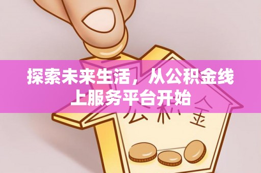 山南探索未来生活，从公积金线上服务平台开始