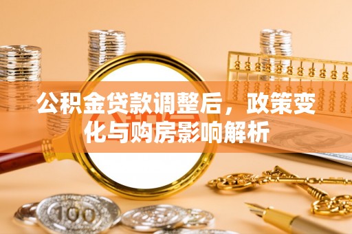 山南公积金贷款调整后，政策变化与购房影响解析