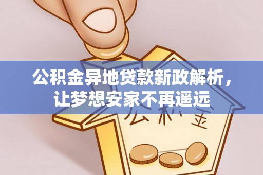 山南公积金异地贷款新政解析，让梦想安家不再遥远