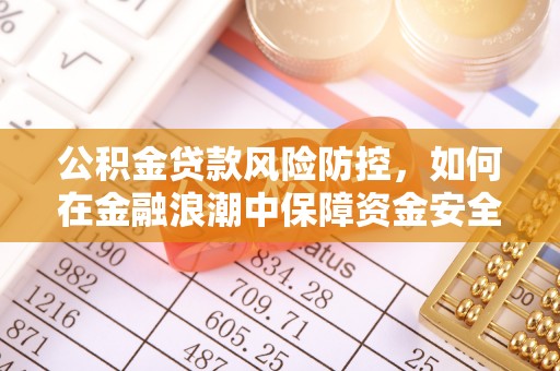 山南公积金贷款风险防控，如何在金融浪潮中保障资金安全