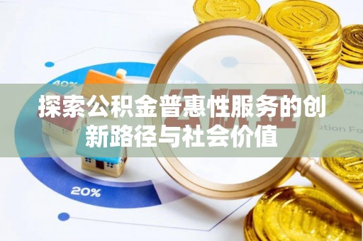 山南探索公积金普惠性服务的创新路径与社会价值