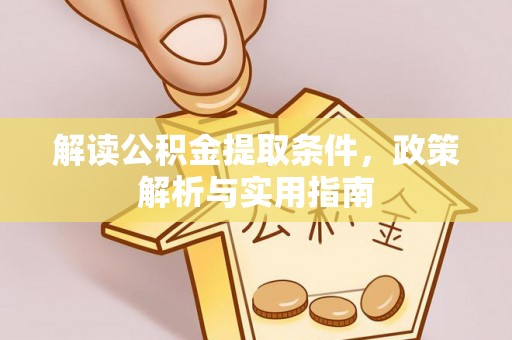 山南解读公积金提取条件，政策解析与实用指南