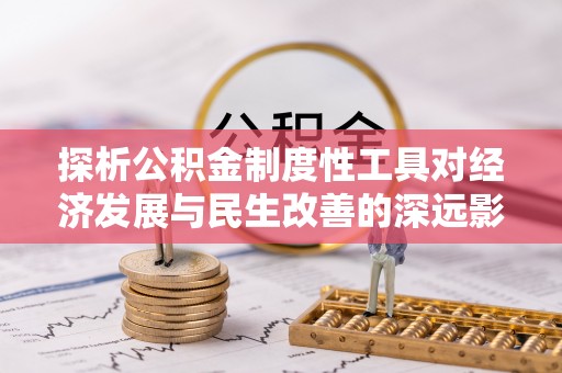 山南探析公积金制度性工具对经济发展与民生改善的深远影响