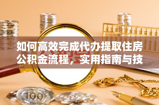 山南如何高效完成代办提取住房公积金流程，实用指南与技巧